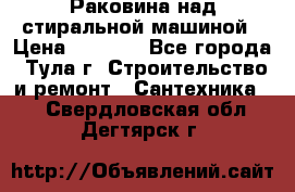 Раковина над стиральной машиной › Цена ­ 1 000 - Все города, Тула г. Строительство и ремонт » Сантехника   . Свердловская обл.,Дегтярск г.